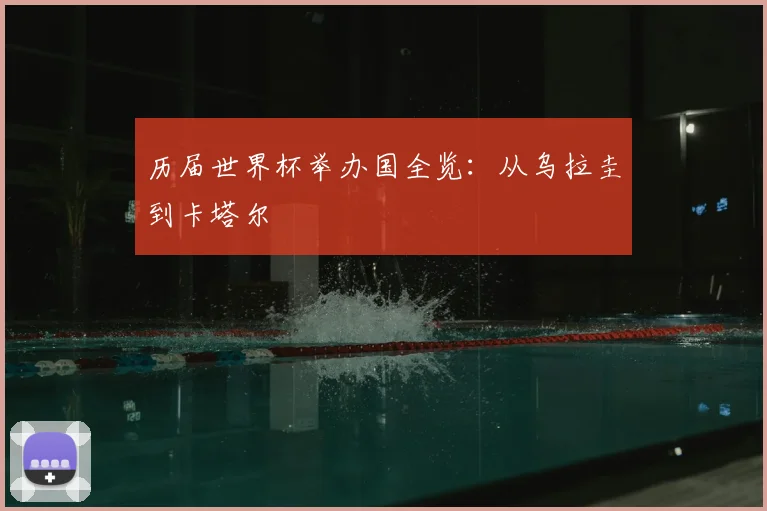 历届世界杯举办国全览:从乌拉圭到卡塔尔