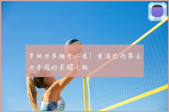 罗纳尔多梅开二度！重温巴西第五次夺冠的荣耀之路
