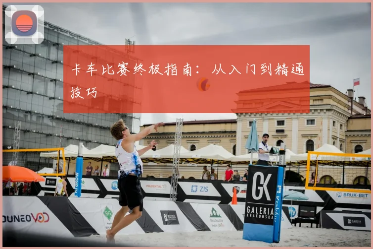 卡车比赛终极指南:从入门到精通技巧