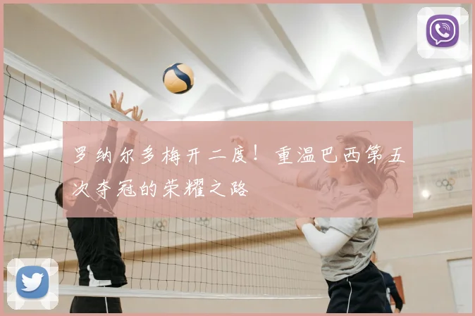罗纳尔多梅开二度!重温巴西第五次夺冠的荣耀之路